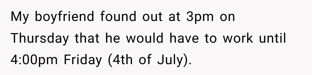 A 4th of July Beach Trip Ends a Six-Year Relationship After One Disagreement My boyfriend found out at 3pm on Thursday that he would have to work until 4:00pm Friday (4th of July).