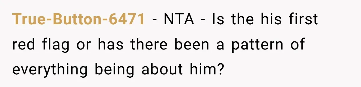 A 4th of July Beach Trip Ends a Six-Year Relationship After One Disagreement True-Button-6471 − NTA - Is the his first red flag or has there been a pattern of everything being about him?