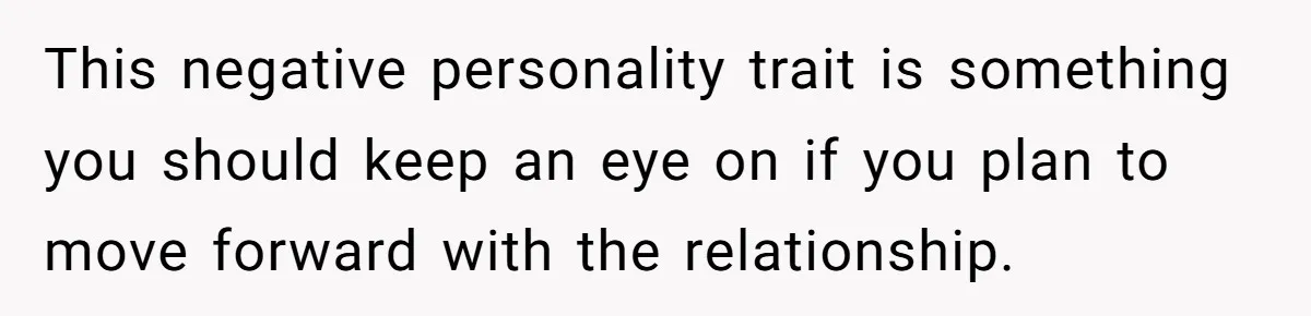 A 4th of July Beach Trip Ends a Six-Year Relationship After One Disagreement This negative personality trait is something you should keep an eye on if you plan to move forward with the relationship.