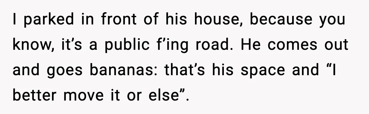 Man Gets Tire Slashed Over Parking, Parks Junk Car For A Year In Revenge I parked in front of his house, because you know, it’s a public f’ing road. He comes out and goes bananas: that’s his space and “I better move it or...