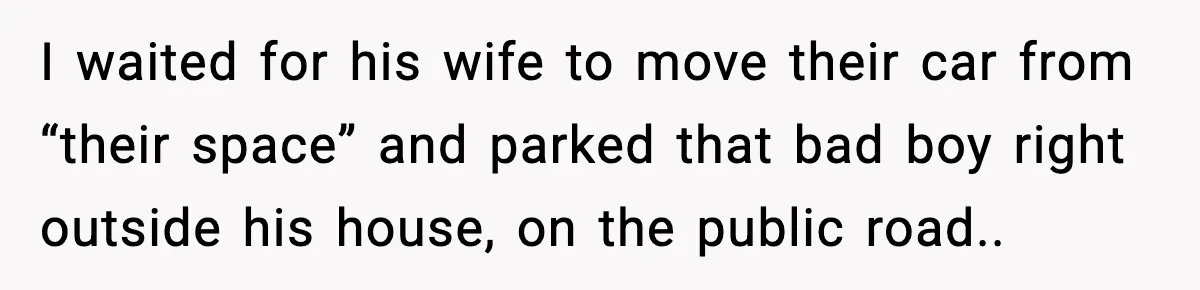 Man Gets Tire Slashed Over Parking, Parks Junk Car For A Year In Revenge I waited for his wife to move their car from “their space” and parked that bad boy right outside his house, on the public road..
