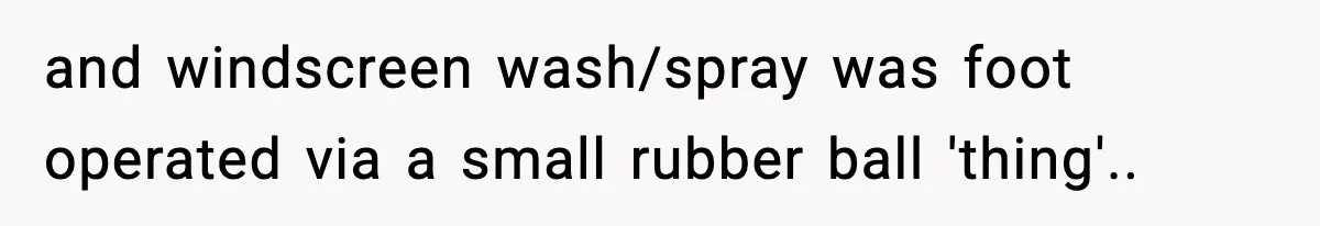 Man Gets Tire Slashed Over Parking, Parks Junk Car For A Year In Revenge and windscreen wash/spray was foot operated via a small rubber ball 'thing'..