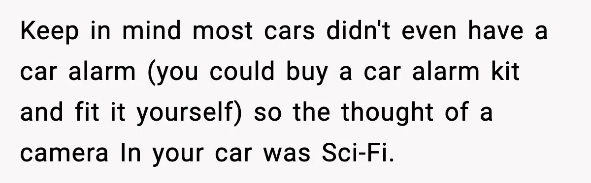 Man Gets Tire Slashed Over Parking, Parks Junk Car For A Year In Revenge Keep in mind most cars didn't even have a car alarm (you could buy a car alarm kit and fit it yourself) so the thought of a camera In your...