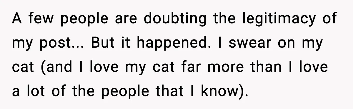 Rude Customer Insults Waitress, Then Realizes She’s the Boss’s Daughter A few people are doubting the legitimacy of my post... But it happened. I swear on my cat (and I love my cat far more than I love a lot...