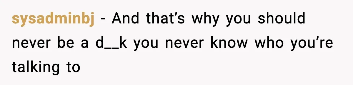 Rude Customer Insults Waitress, Then Realizes She’s the Boss’s Daughter sysadminbj - And that’s why you should never be a d__k you never know who you’re talking to