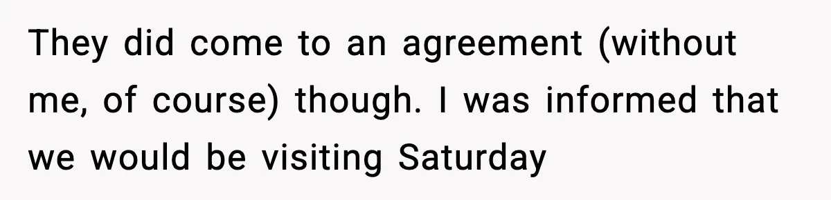 They did come to an agreement (without me, of course) though. I was informed that we would be visiting Saturday