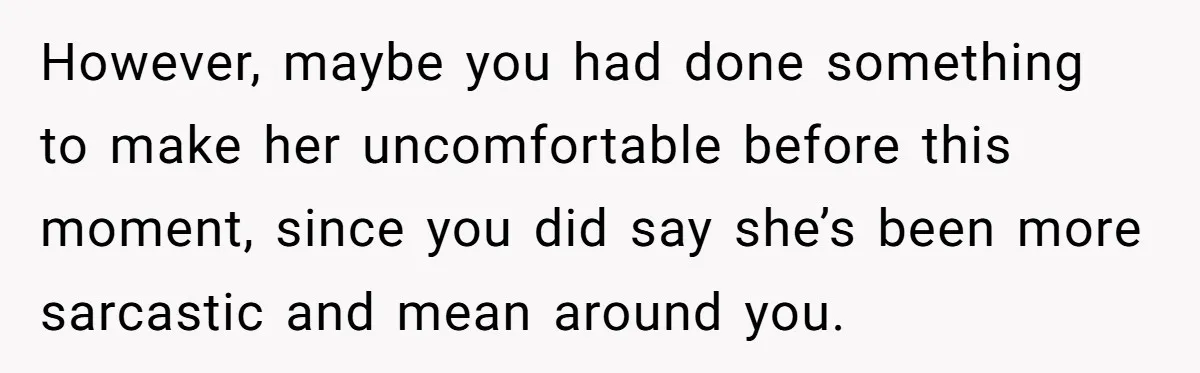 Dad Asks Teenage Daughter's Friend To Leave House After Awkward 'Joke' Over New Carpet However, maybe you had done something to make her uncomfortable before this moment, since you did say she’s been more sarcastic and mean around you.