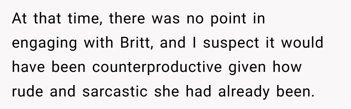 Dad Asks Teenage Daughter's Friend To Leave House After Awkward 'Joke' Over New Carpet At that time, there was no point in engaging with Britt, and I suspect it would have been counterproductive given how rude and sarcastic she had already been.