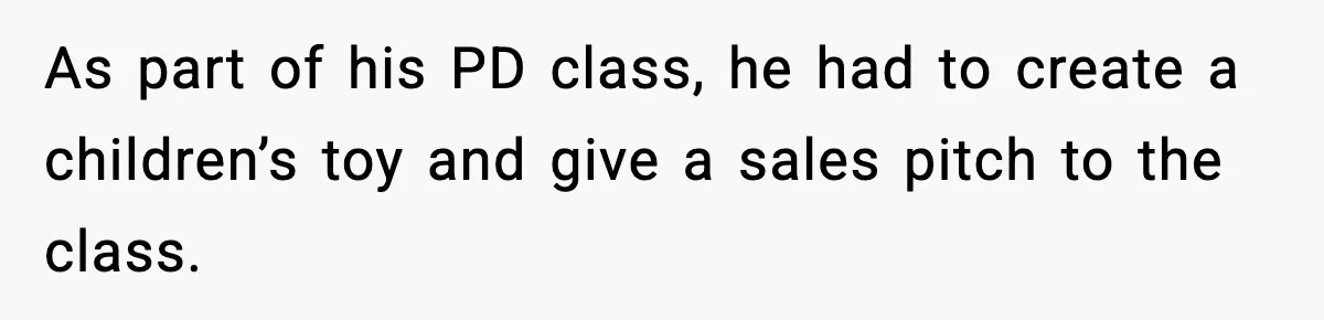 Dad Refuses To Punish Son For Refusing To Do His Presentation, Now His Ex Is Mad As part of his PD class, he had to create a children’s toy and give a sales pitch to the class.