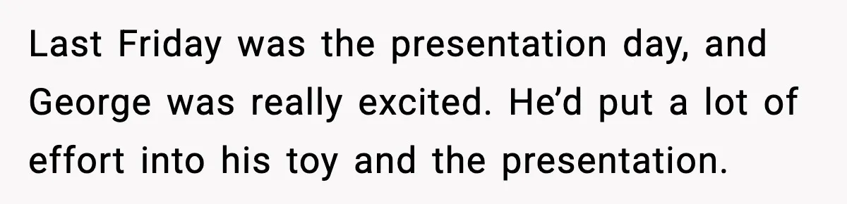 Dad Refuses To Punish Son For Refusing To Do His Presentation, Now His Ex Is Mad Last Friday was the presentation day, and George was really excited. He’d put a lot of effort into his toy and the presentation.