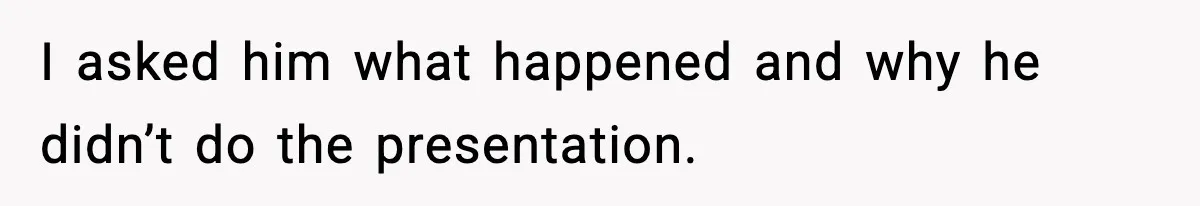 Dad Refuses To Punish Son For Refusing To Do His Presentation, Now His Ex Is Mad I asked him what happened and why he didn’t do the presentation.