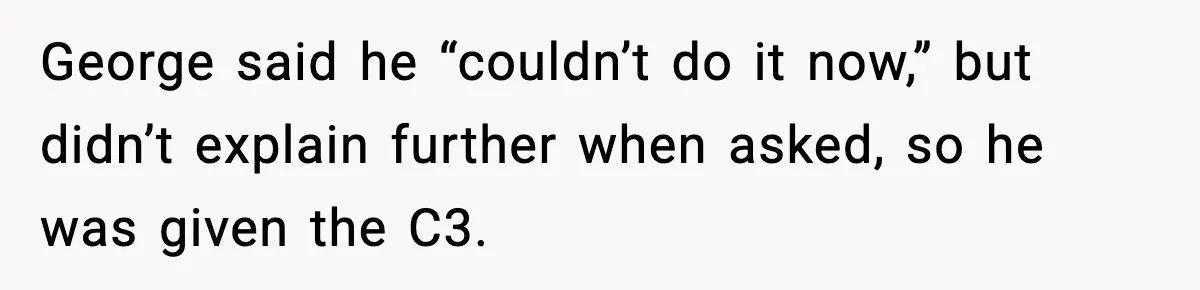 Dad Refuses To Punish Son For Refusing To Do His Presentation, Now His Ex Is Mad George said he “couldn’t do it now,” but didn’t explain further when asked, so he was given the C3.