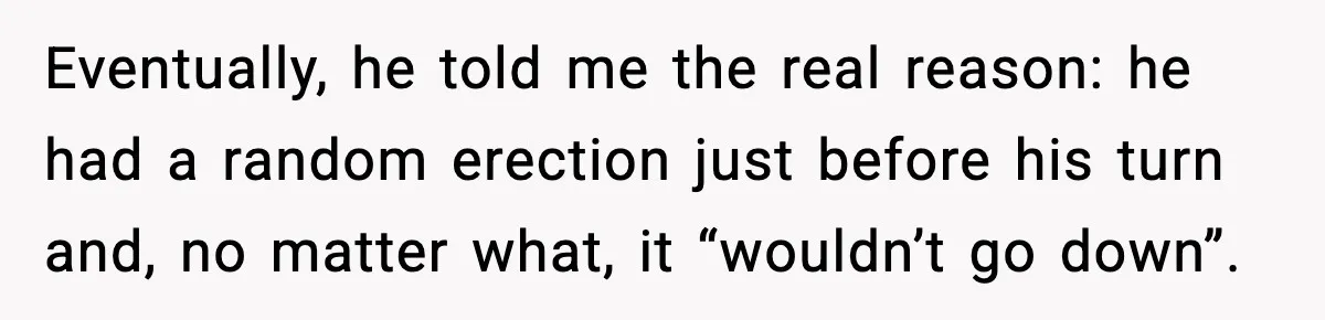 Dad Refuses To Punish Son For Refusing To Do His Presentation, Now His Ex Is Mad Eventually, he told me the real reason: he had a random erection just before his turn and, no matter what, it “wouldn’t go down”.