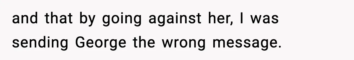 Dad Refuses To Punish Son For Refusing To Do His Presentation, Now His Ex Is Mad and that by going against her, I was sending George the wrong message.