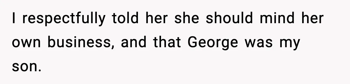 Dad Refuses To Punish Son For Refusing To Do His Presentation, Now His Ex Is Mad I respectfully told her she should mind her own business, and that George was my son.