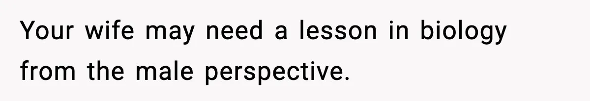 Dad Refuses To Punish Son For Refusing To Do His Presentation, Now His Ex Is Mad Your wife may need a lesson in biology from the male perspective.