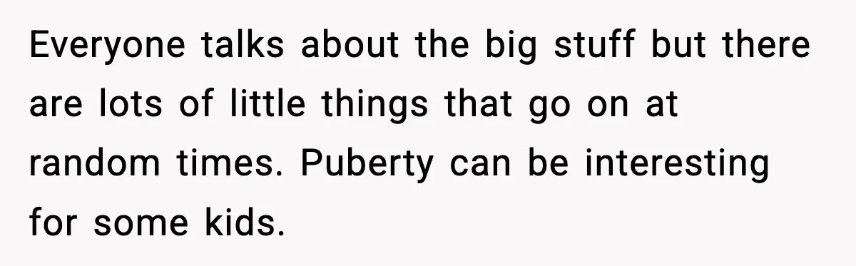 Dad Refuses To Punish Son For Refusing To Do His Presentation, Now His Ex Is Mad Everyone talks about the big stuff but there are lots of little things that go on at random times. Puberty can be interesting for some kids.
