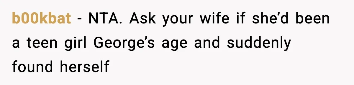 Dad Refuses To Punish Son For Refusing To Do His Presentation, Now His Ex Is Mad b00kbat − NTA. Ask your wife if she’d been a teen girl George’s age and suddenly found herself