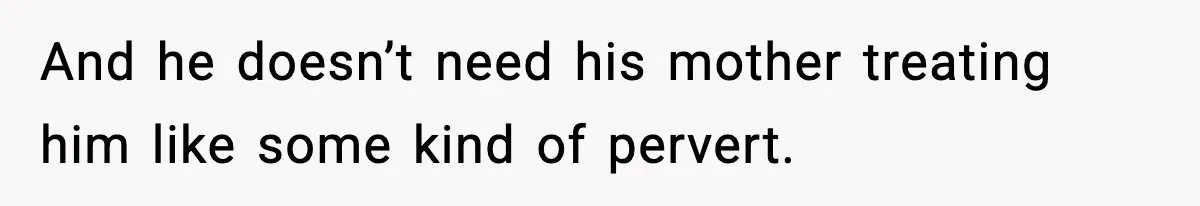 Dad Refuses To Punish Son For Refusing To Do His Presentation, Now His Ex Is Mad And he doesn’t need his mother treating him like some kind of pervert.