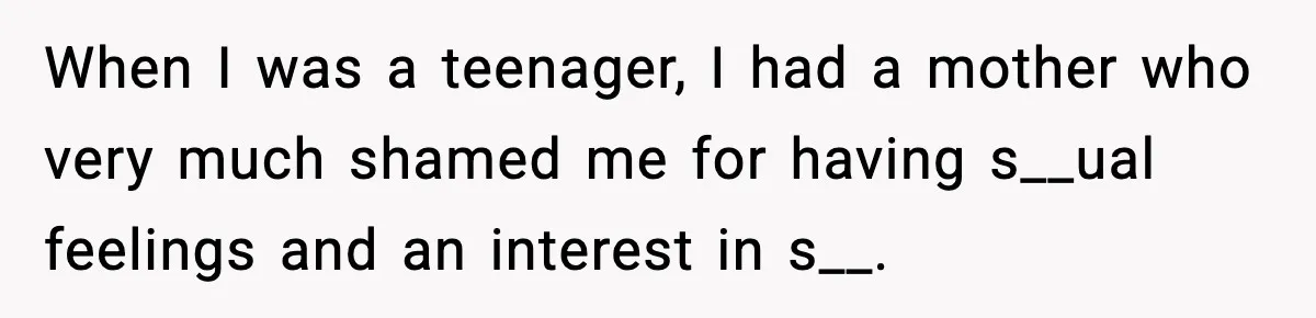 Dad Refuses To Punish Son For Refusing To Do His Presentation, Now His Ex Is Mad When I was a teenager, I had a mother who very much shamed me for having s__ual feelings and an interest in s__.