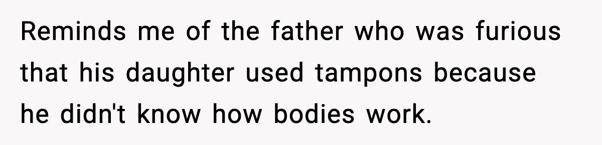 Dad Refuses To Punish Son For Refusing To Do His Presentation, Now His Ex Is Mad Reminds me of the father who was furious that his daughter used tampons because he didn't know how bodies work.