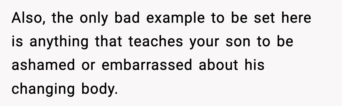 Dad Refuses To Punish Son For Refusing To Do His Presentation, Now His Ex Is Mad Also, the only bad example to be set here is anything that teaches your son to be ashamed or embarrassed about his changing body.