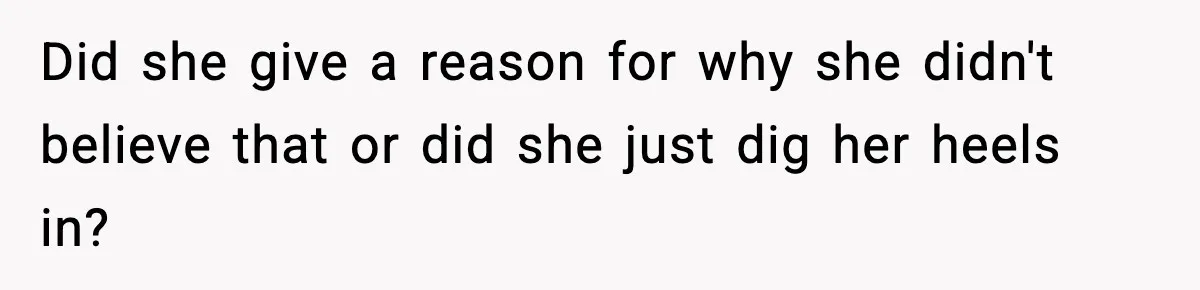 Dad Refuses To Punish Son For Refusing To Do His Presentation, Now His Ex Is Mad Did she give a reason for why she didn't believe that or did she just dig her heels in?