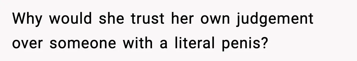 Dad Refuses To Punish Son For Refusing To Do His Presentation, Now His Ex Is Mad Why would she trust her own judgement over someone with a literal penis?
