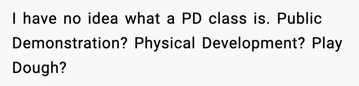 Dad Refuses To Punish Son For Refusing To Do His Presentation, Now His Ex Is Mad I have no idea what a PD class is. Public Demonstration? Physical Development? Play Dough?
