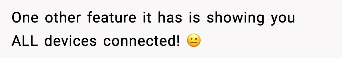 One other feature it has is showing you ALL devices connected! 😐