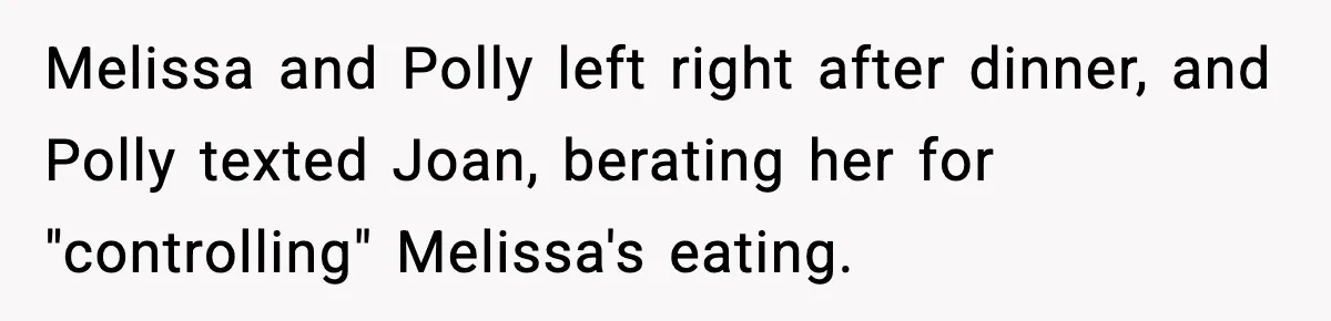 Melissa and Polly left right after dinner, and Polly texted Joan, berating her for "controlling" Melissa's eating.