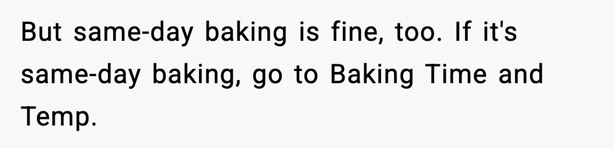But same-day baking is fine, too. If it's same-day baking, go to Baking Time and Temp.