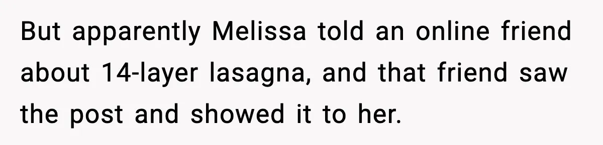 But apparently Melissa told an online friend about 14-layer lasagna, and that friend saw the post and showed it to her.
