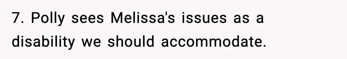 7. Polly sees Melissa's issues as a disability we should accommodate.