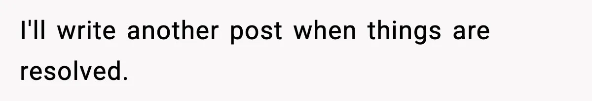I'll write another post when things are resolved.