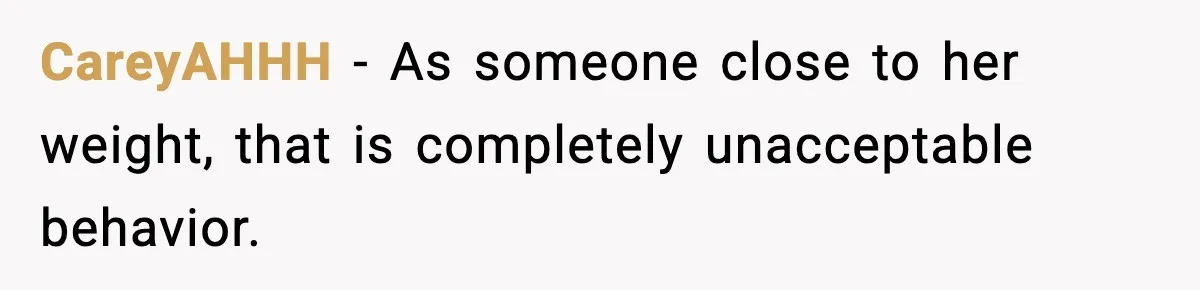 CareyAHHH − As someone close to her weight, that is completely unacceptable behavior.