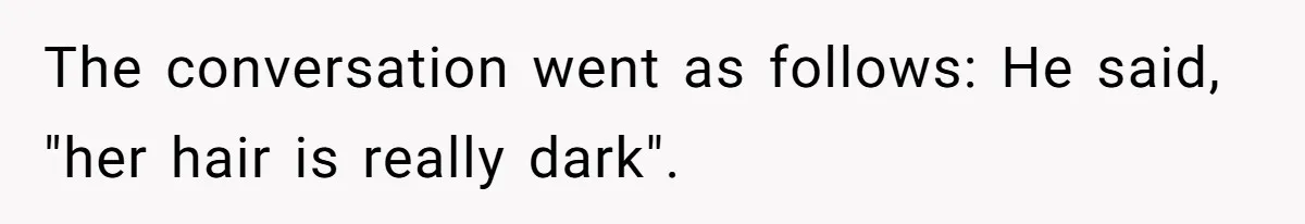 Husband Asks For Paternity Test Over Newborn’s Hair Color, Wife Feels Accused Of Infidelity The conversation went as follows: He said, "her hair is really dark".