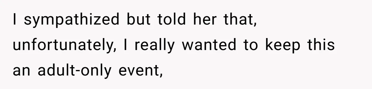 Woman Asks Friend To Leave Birthday Dinner After She Shows Up With Child I sympathized but told her that, unfortunately, I really wanted to keep this an adult-only event,