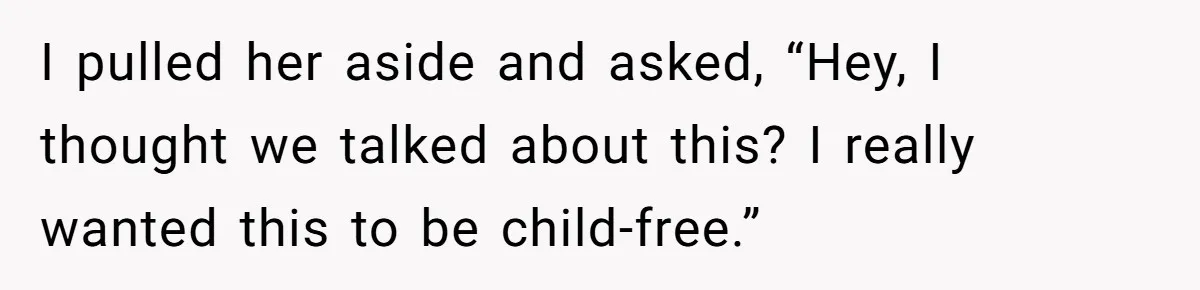 Woman Asks Friend To Leave Birthday Dinner After She Shows Up With Child I pulled her aside and asked, “Hey, I thought we talked about this? I really wanted this to be child-free.”