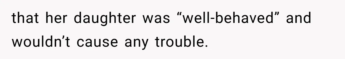 Woman Asks Friend To Leave Birthday Dinner After She Shows Up With Child that her daughter was “well-behaved” and wouldn’t cause any trouble.