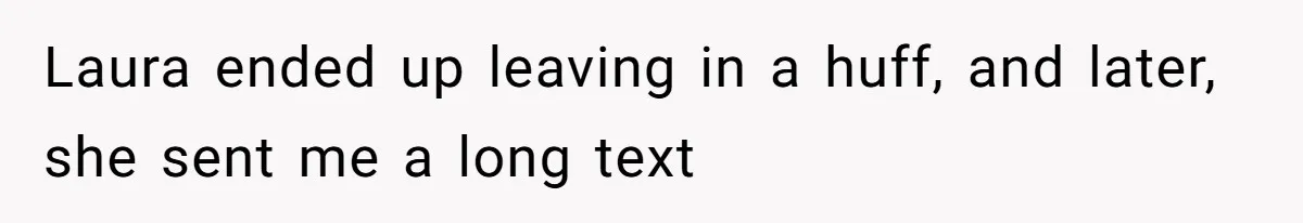 Woman Asks Friend To Leave Birthday Dinner After She Shows Up With Child Laura ended up leaving in a huff, and later, she sent me a long text