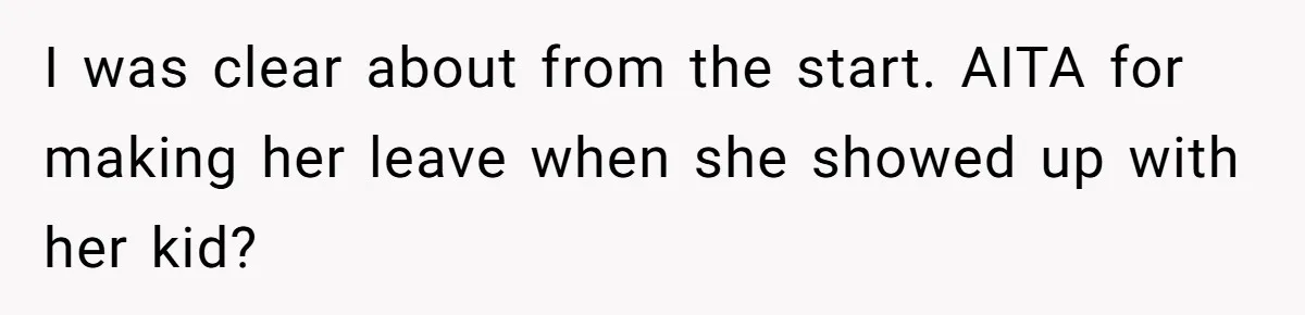 Woman Asks Friend To Leave Birthday Dinner After She Shows Up With Child I was clear about from the start. AITA for making her leave when she showed up with her kid?