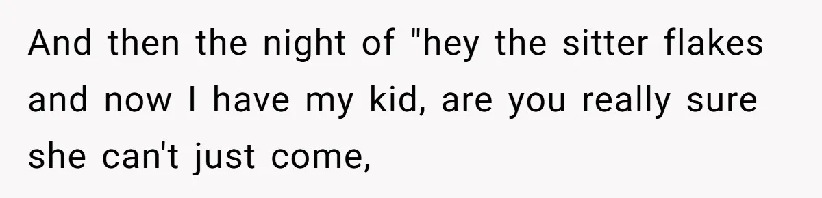 Woman Asks Friend To Leave Birthday Dinner After She Shows Up With Child And then the night of "hey the sitter flakes and now I have my kid, are you really sure she can't just come,