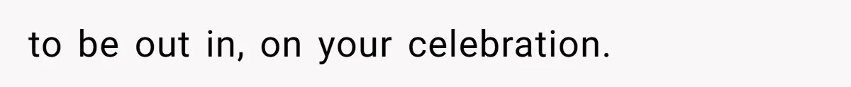 Woman Asks Friend To Leave Birthday Dinner After She Shows Up With Child to be out in, on your celebration.