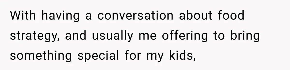 With having a conversation about food strategy, and usually me offering to bring something special for my kids,