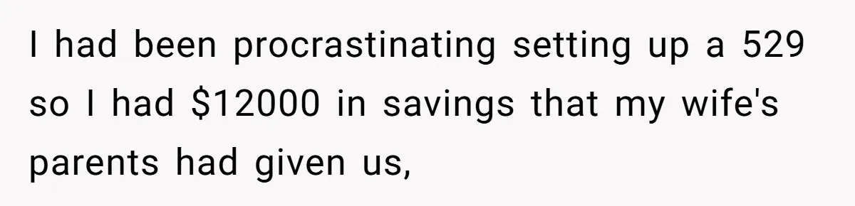 Dad Spends Daughter’s College Fund To Buy His Childhood Truck, Wife And Family Are Furious I had been procrastinating setting up a 529 so I had $12000 in savings that my wife's parents had given us,