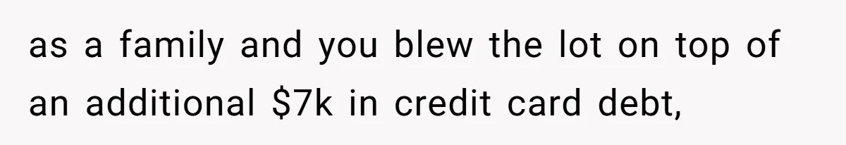 Dad Spends Daughter’s College Fund To Buy His Childhood Truck, Wife And Family Are Furious as a family and you blew the lot on top of an additional $7k in credit card debt,