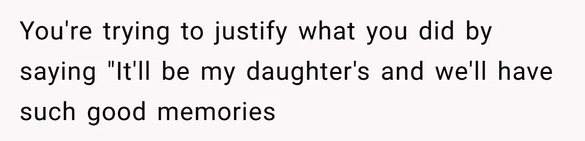 Dad Spends Daughter’s College Fund To Buy His Childhood Truck, Wife And Family Are Furious You're trying to justify what you did by saying "It'll be my daughter's and we'll have such good memories