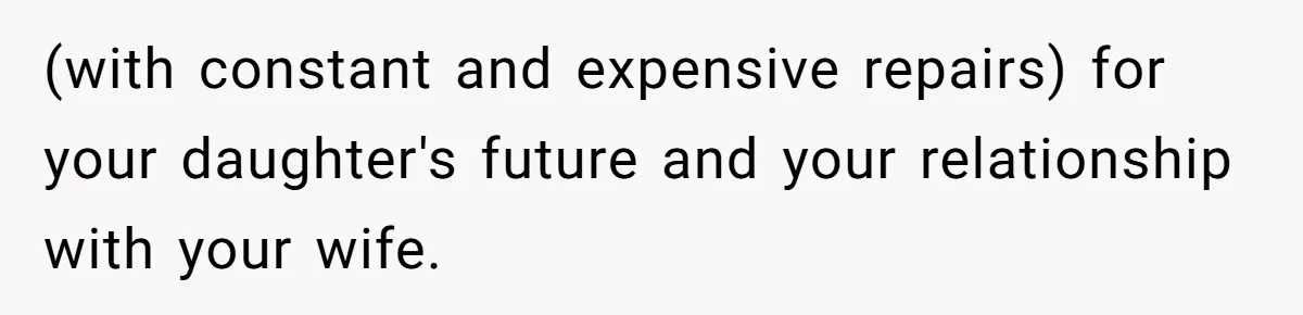 Dad Spends Daughter’s College Fund To Buy His Childhood Truck, Wife And Family Are Furious (with constant and expensive repairs) for your daughter's future and your relationship with your wife.