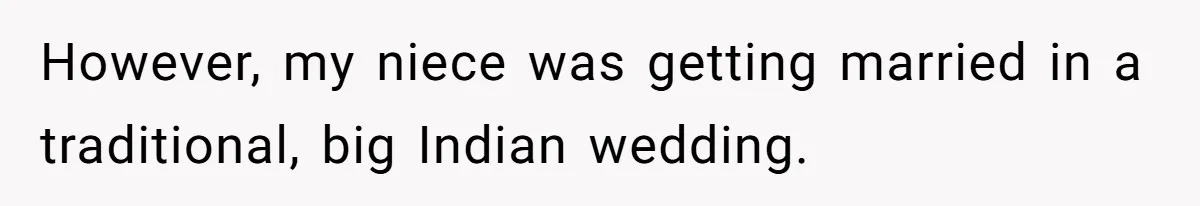 However, my niece was getting married in a traditional, big Indian wedding.